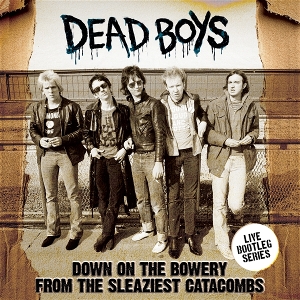 Dead Boys – Down On the Bowery From the Sleaziest Catacombs