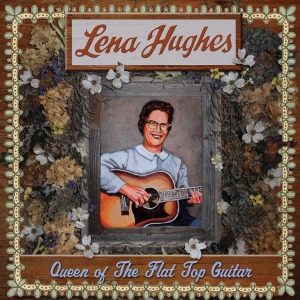 Hughes, Lena – Queen of the Flat Top Guitar