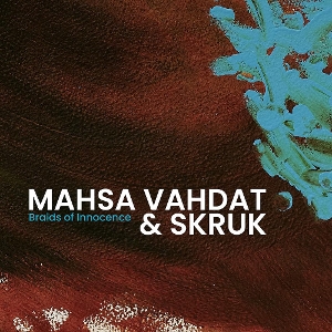 Vahdat, Mahsa & Skruk – Braids of Innocence