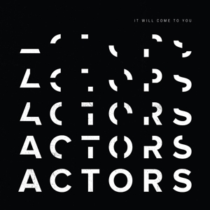 Actors – It Will Come To You