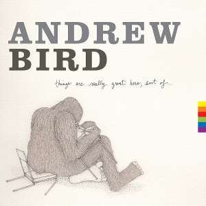 Bird, Andrew – Things Are Really Great Here