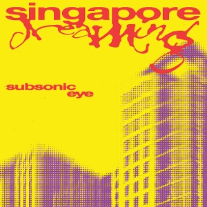 Subsonic Eye – Singapore Dreaming