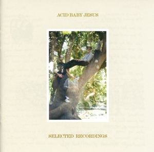 Acid Baby Jesus – Selected Recordings