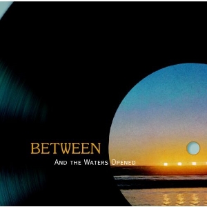 Between – And the Waters Opened