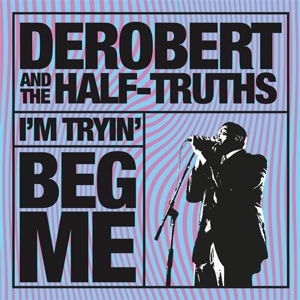 Derobert & the Half-Truths – I'm Trying/Beg Me