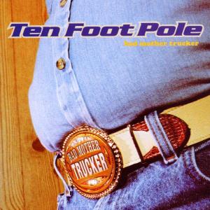 Ten Foot Pole – Bad Mother Trucker