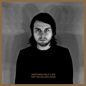 And the Golden Choir – Another Half Life