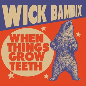 Bambix, Wick – When Things Grow Teeth