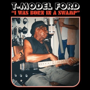 T-Model Ford – I Was Born In a Swamp
