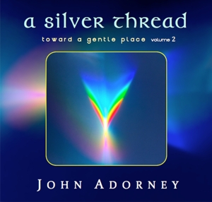 Adorney, John – A Silver Thread - Toward a Gentle Place 2