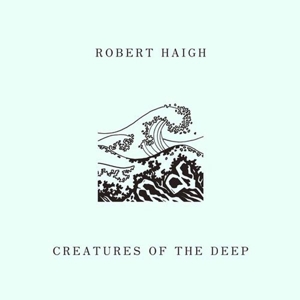 Haigh, Robert – Creatures of the Deep
