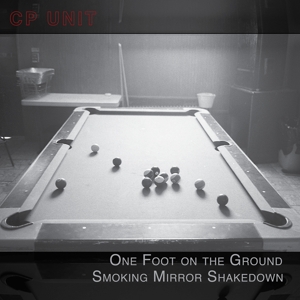 Cp Unit – One Foot On the Ground Smoking Mirror Shakedown