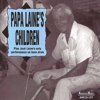Papa Laine's Children – Plus Jack Laine's Only Performance On Bass Drum