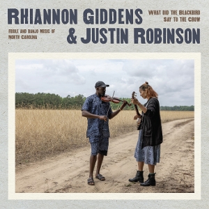 Giddens, Rhiannon & Justin Robinson – What Did the Blackbird Say To the Crow