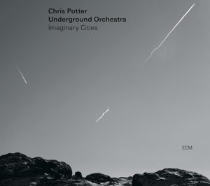 Chris Potter Underground Orchestra – Imaginary Cities