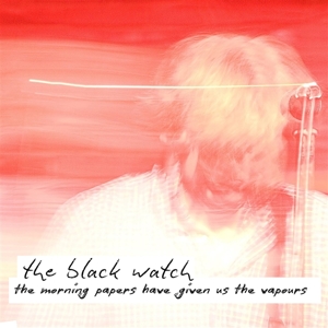 Black Watch – Morning Papers Have Given Us the Vapours