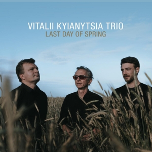 Vitalii Kyianytsia Trio – Last Day of Spring