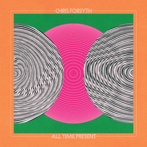 Forsyth, Chris – All Time Present
