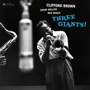 Brown, Clifford & Rollins, Sonny & Roach, Max – Three Giants!