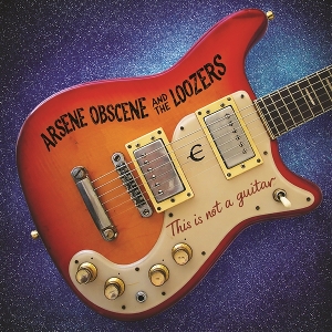 Arsene Obscenel the Loozers – This is Not a Guitar