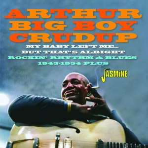 Crudup, Arthur 'Big Boy' – My Baby Left Me But That's Alright - Rockin Rhythm & Blues 1943-1954 Plus