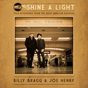 Bragg, Billy & Joe Henry – Shine a Light: Field Recordings From the Great American Railroad