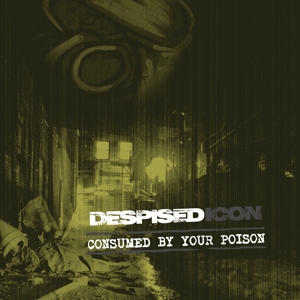 Despised Icon – Consumed By Your Poison (Re-Issue + Bonus 2022)