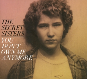 Secret Sisters – You Don't Own Me Anymore