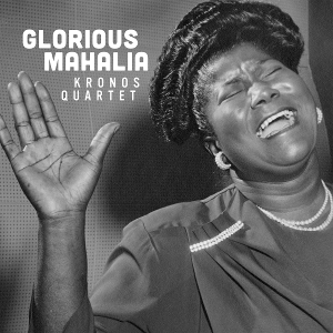 Kronos Quartet – Glorious Mahalia