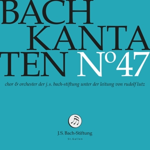 Choir & Orchestra of the J.S. Bach Foundation – Bach Kantaten No. 47