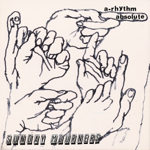 Sunday Mourners – A-Rhythm Absolute