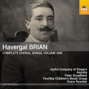 Broadbent, Peter – Havergal Brian: Complete Choral Songs, Volume One