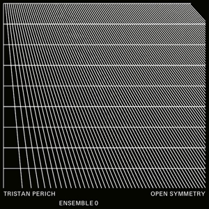 Perich, Tristan & Ensemble 0 – Open Symmetry
